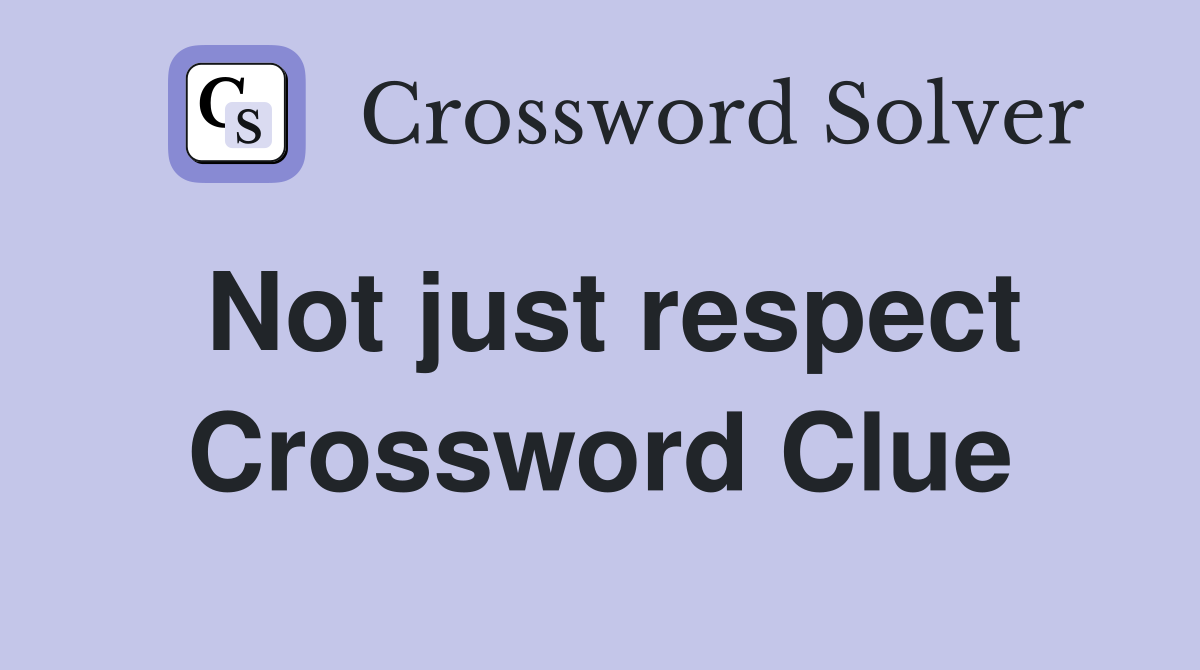 Not just respect Crossword Clue