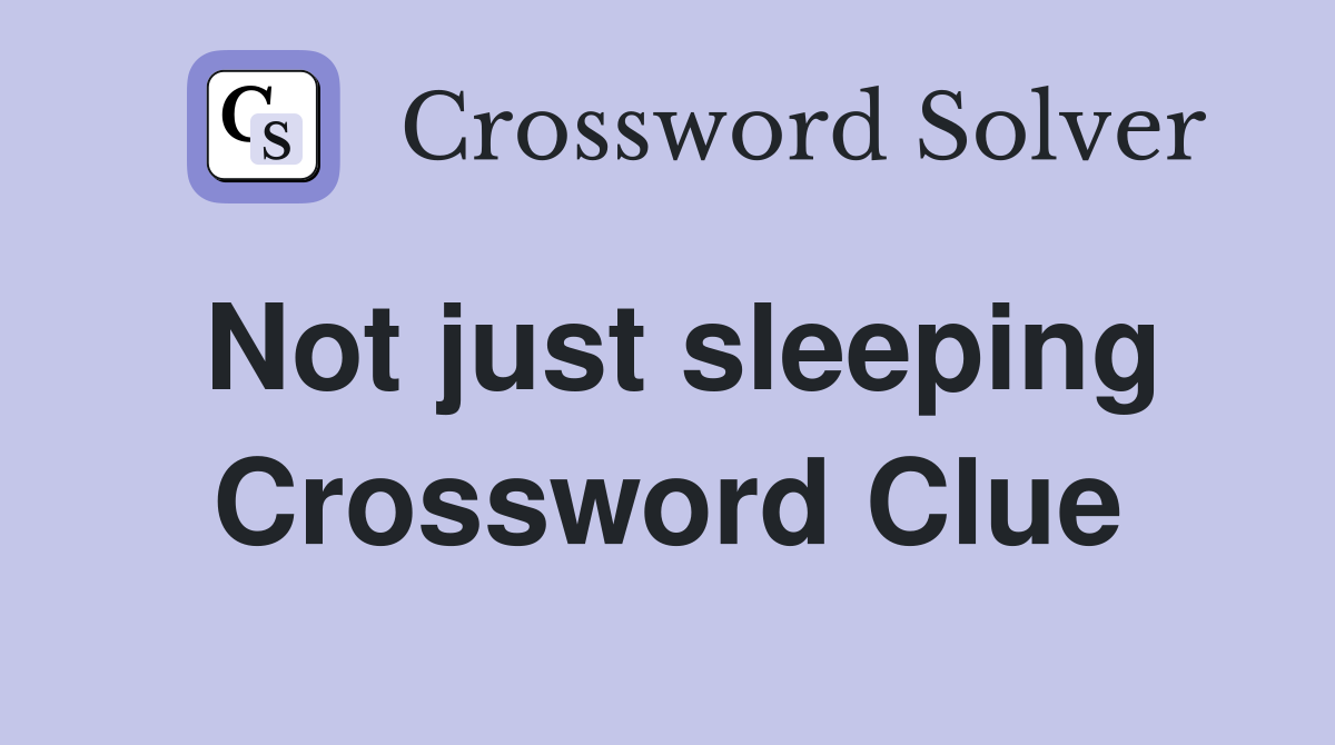 Not just sleeping Crossword Clue