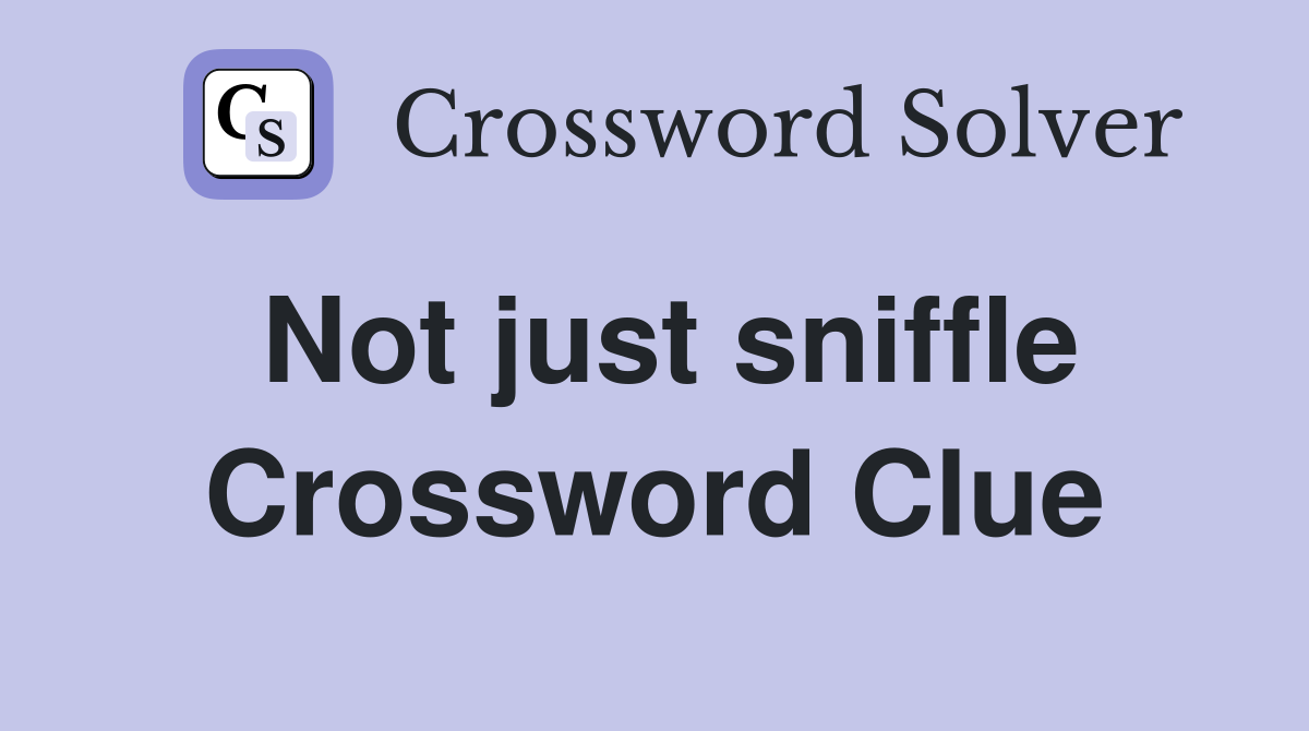 Not just sniffle Crossword Clue