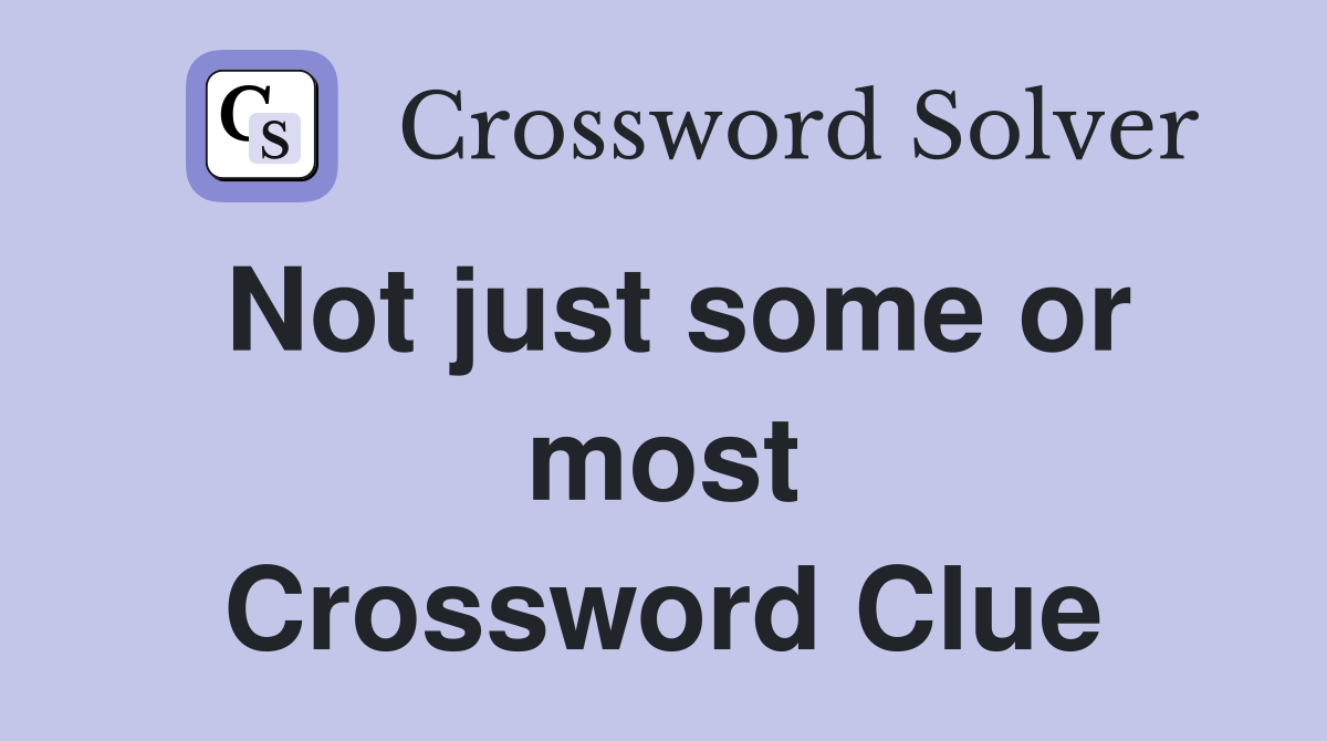 Not just some or most Crossword Clue