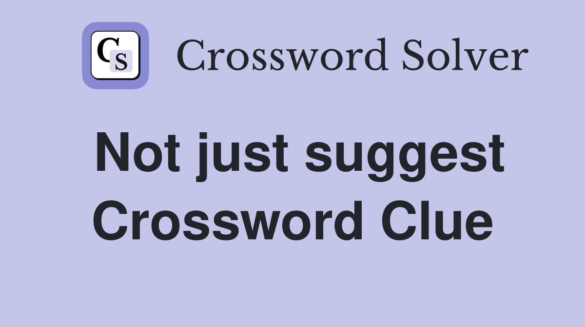 Not just suggest Crossword Clue