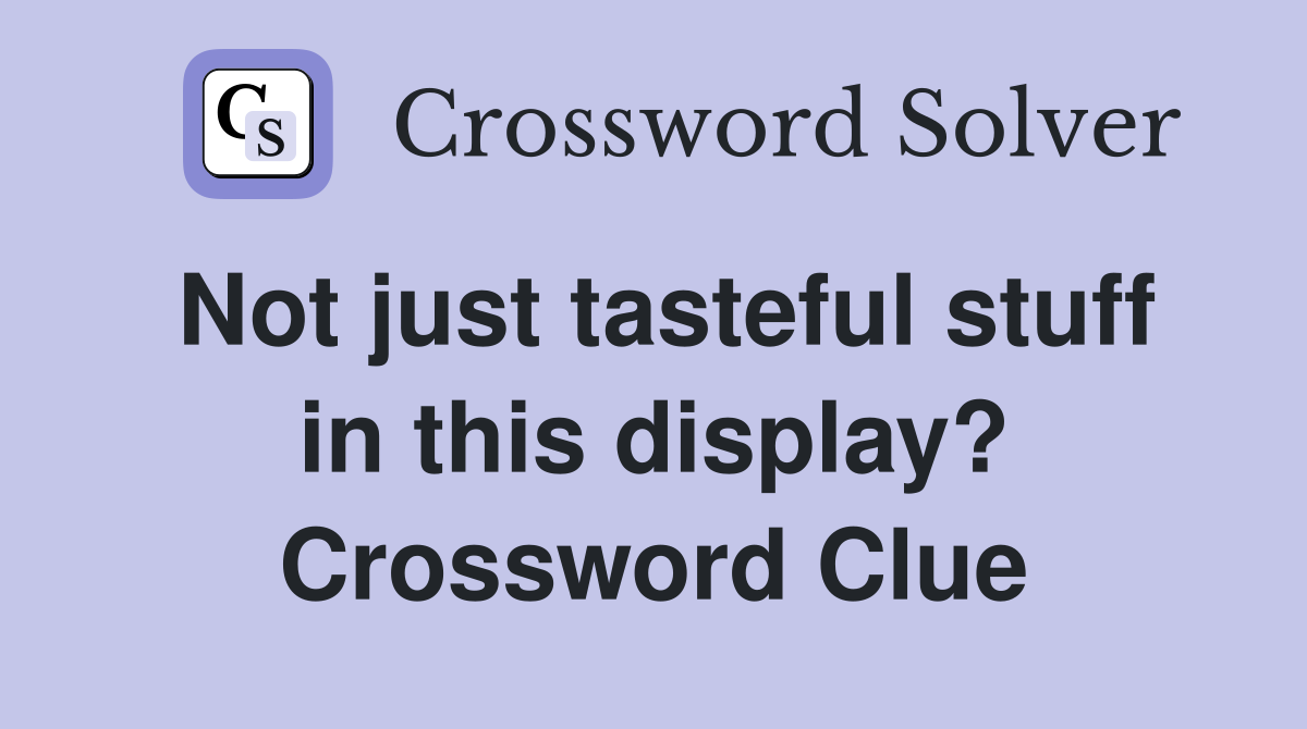 Not just tasteful stuff in this display? Crossword Clue