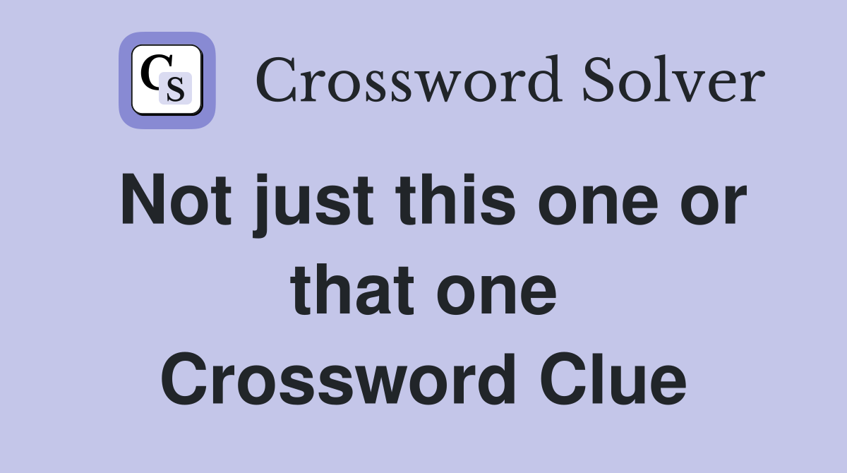 Not just this one or that one Crossword Clue