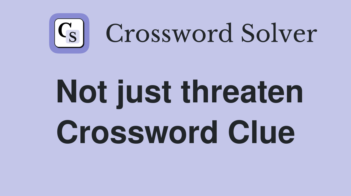 Not just threaten Crossword Clue
