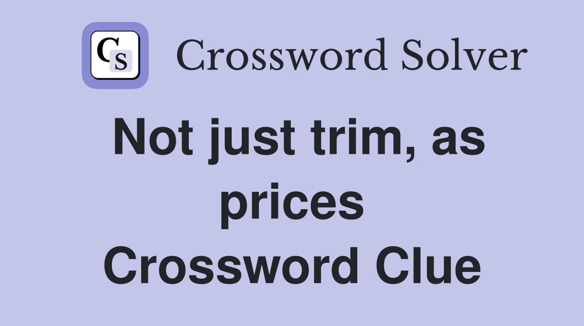 Not just trim, as prices Crossword Clue