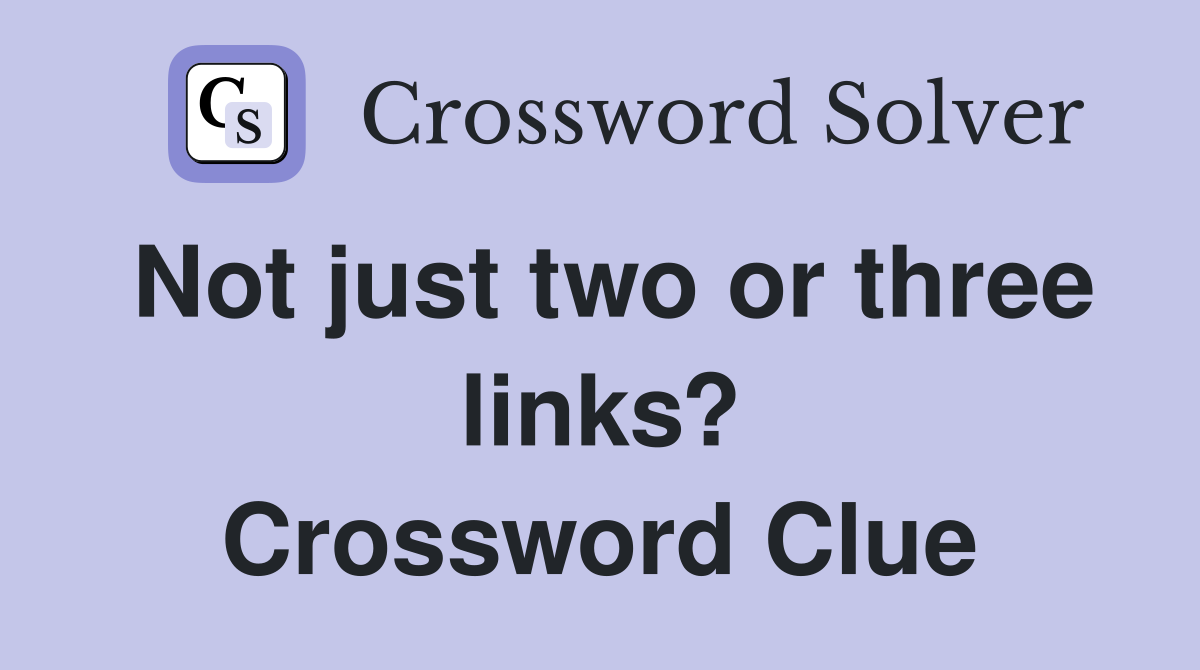 Not just two or three links? Crossword Clue