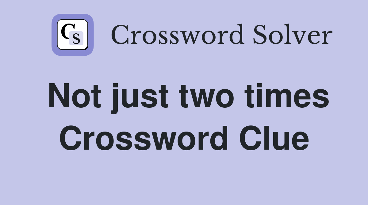Not just two times Crossword Clue