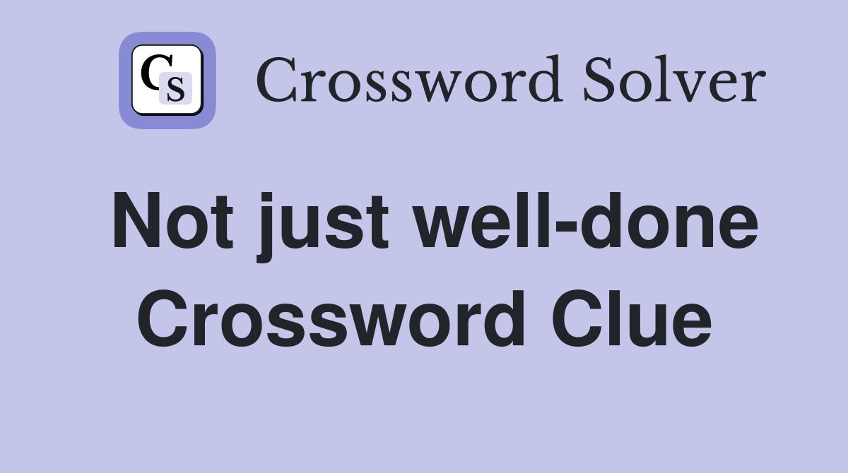 Not just well-done Crossword Clue