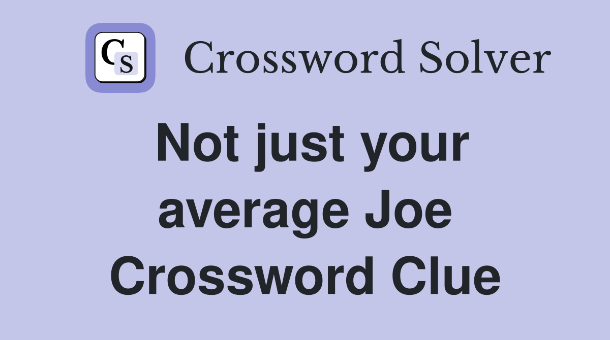 Not just your average Joe Crossword Clue