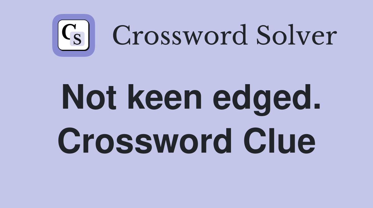 Not keen edged. Crossword Clue