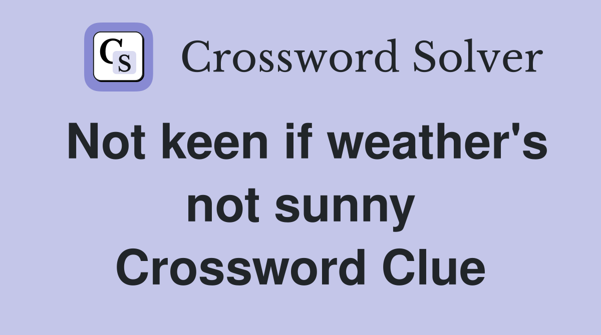 Not keen if weather's not sunny Crossword Clue