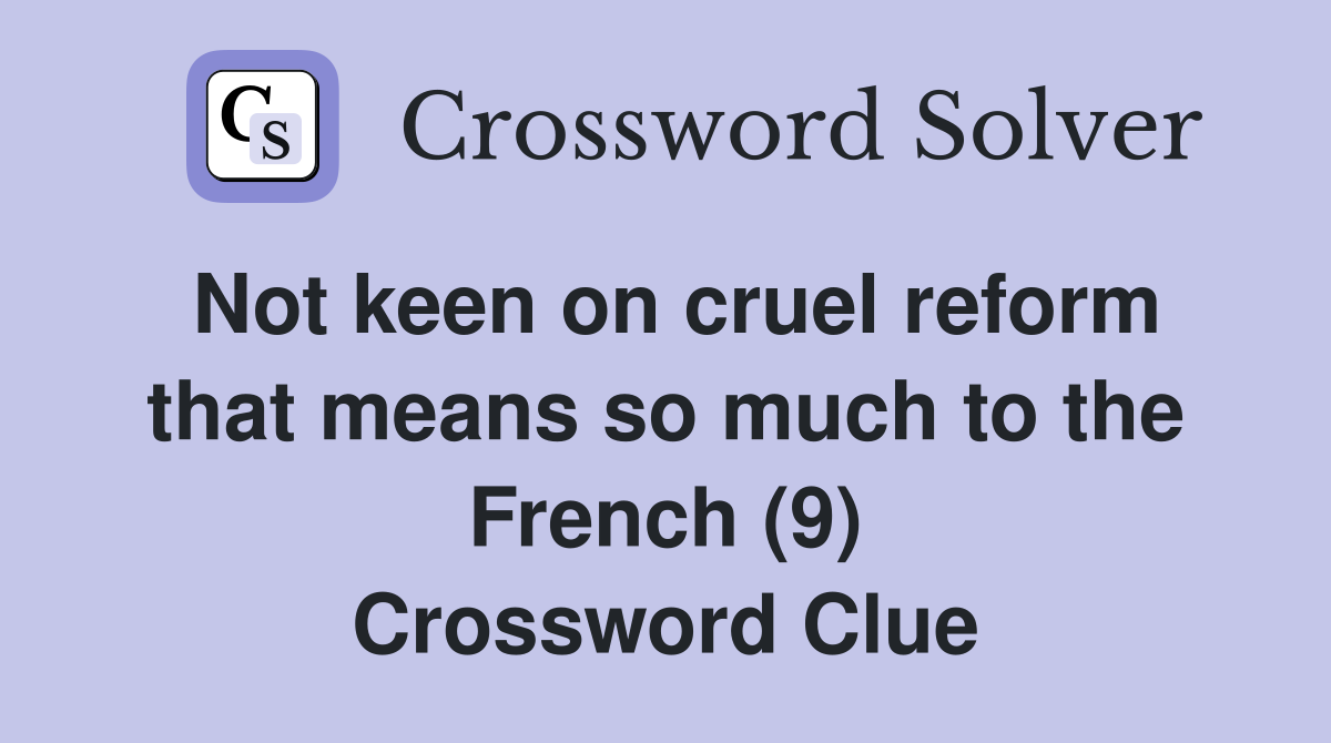 Not keen on cruel reform that means so much to the French (9) Crossword Clue