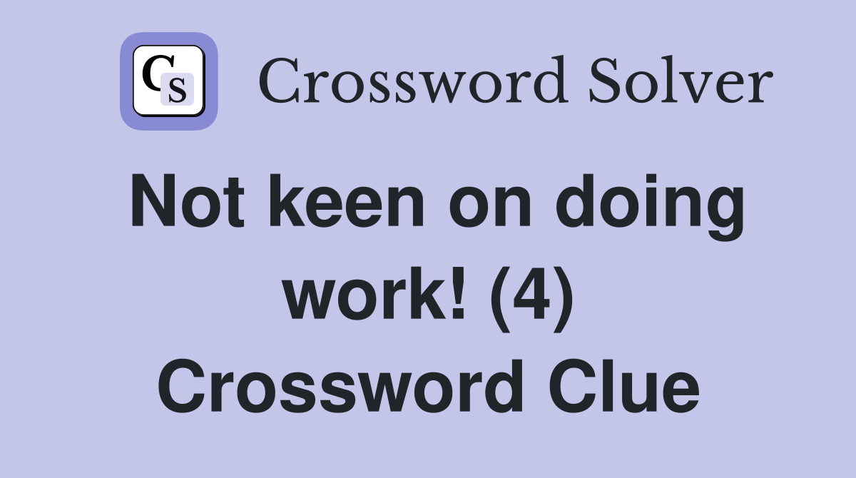 Not keen on doing work! (4) Crossword Clue