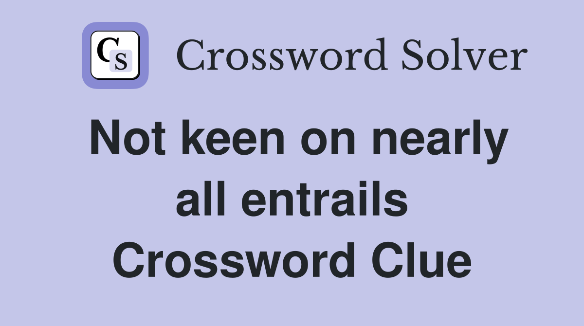 Not keen on nearly all entrails Crossword Clue