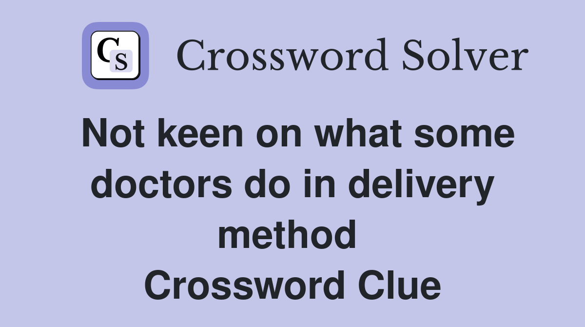 Not keen on what some doctors do in delivery method  Crossword Clue
