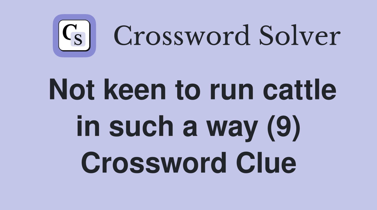 Not keen to run cattle in such a way (9) Crossword Clue