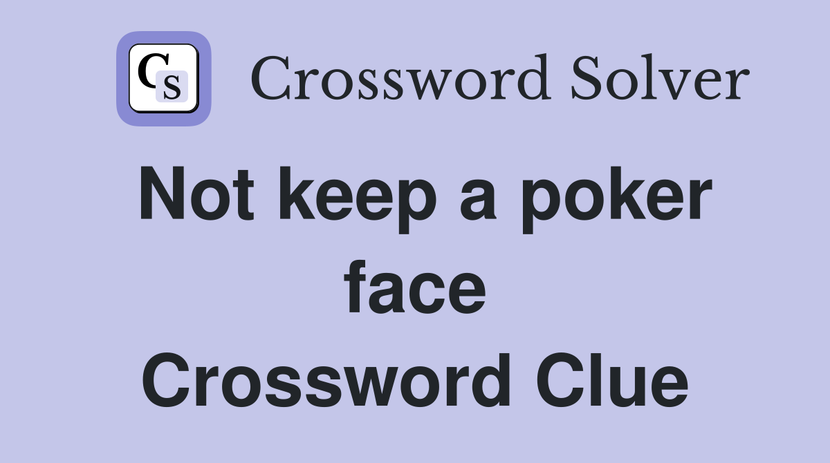 Not keep a poker face Crossword Clue