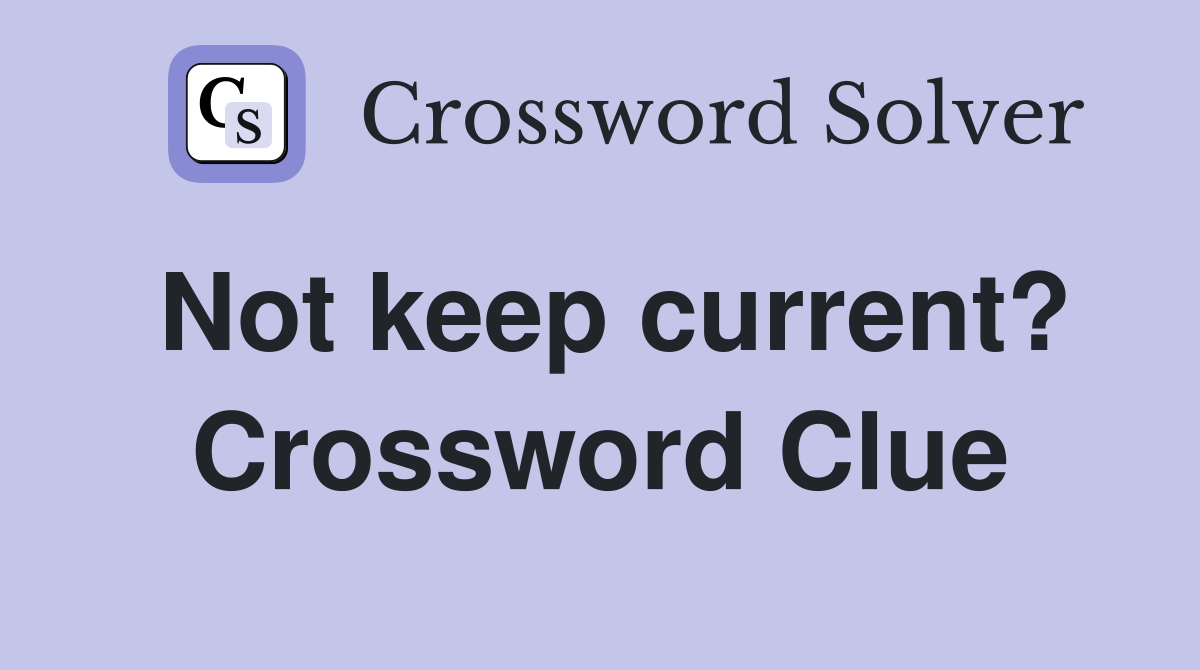 Not keep current? Crossword Clue