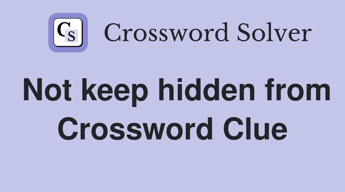 Not keep hidden from Crossword Clue