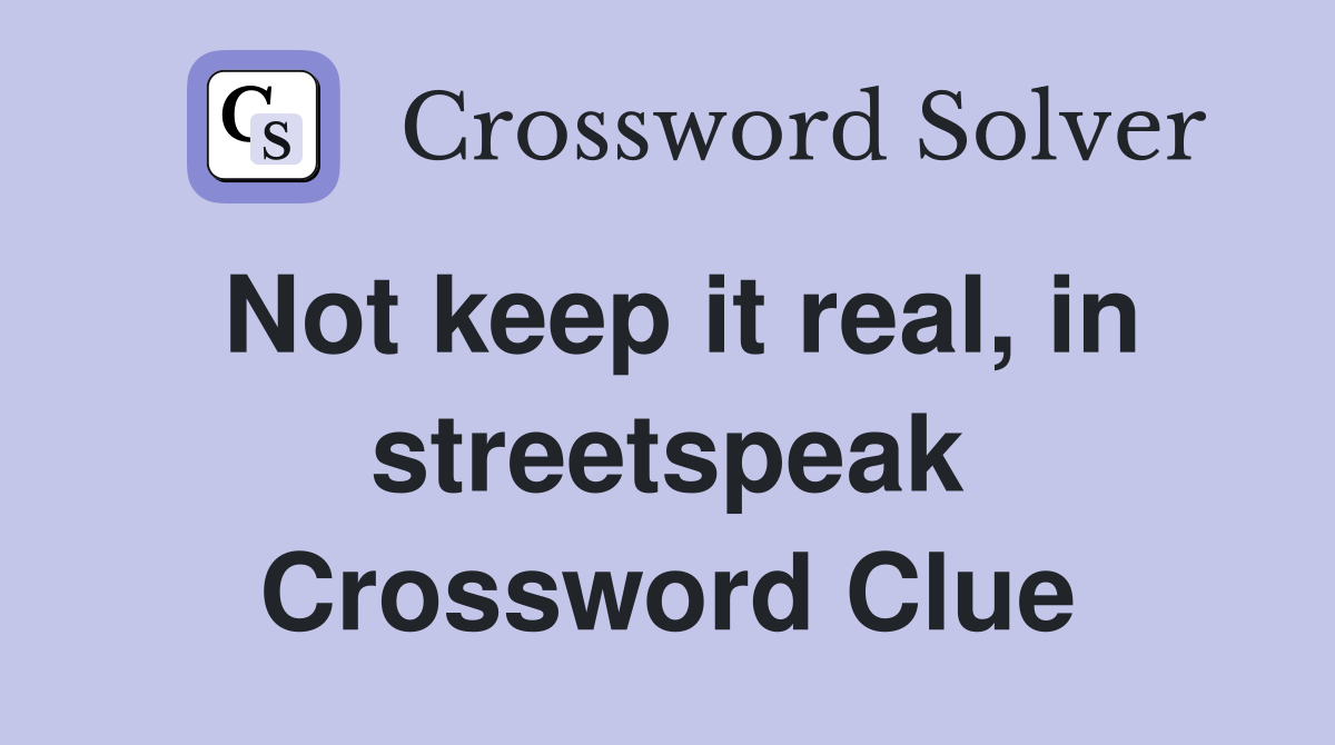 Not keep it real, in streetspeak Crossword Clue