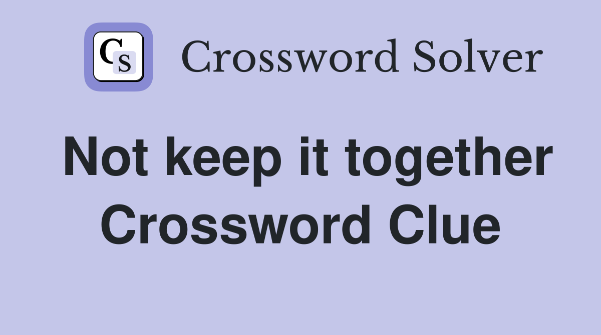 Not keep it together Crossword Clue
