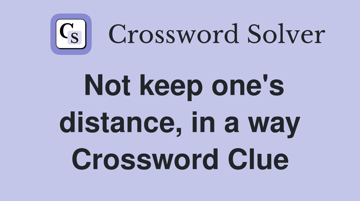 Not keep one's distance, in a way Crossword Clue