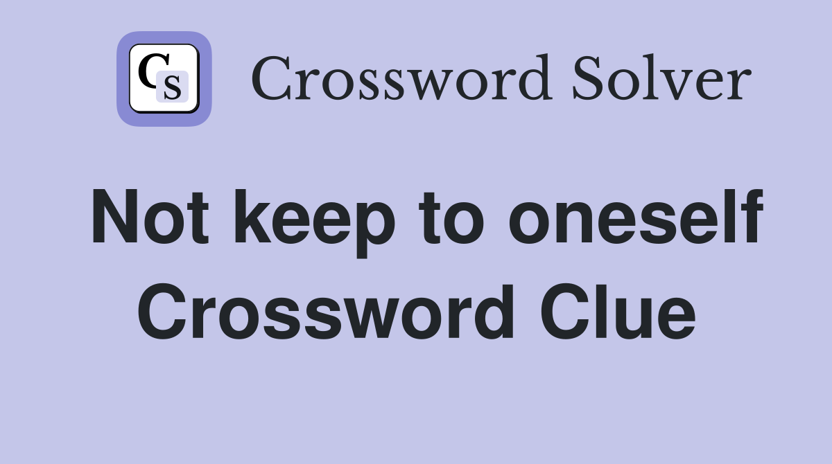 Not keep to oneself Crossword Clue