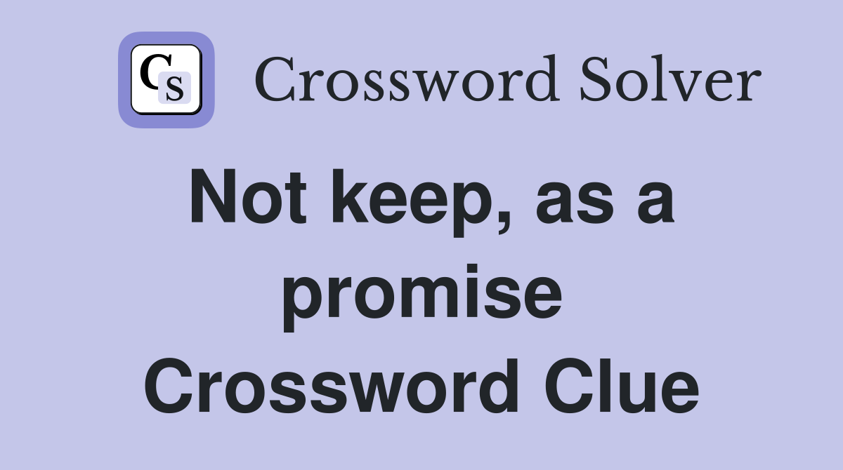 Not keep, as a promise Crossword Clue