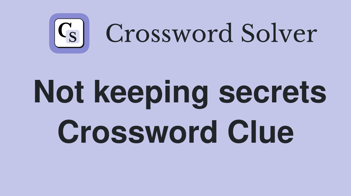 Not keeping secrets Crossword Clue