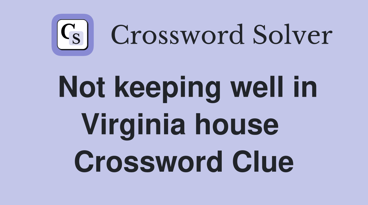 Not keeping well in Virginia house  Crossword Clue