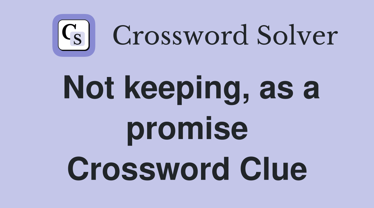 Not keeping, as a promise Crossword Clue