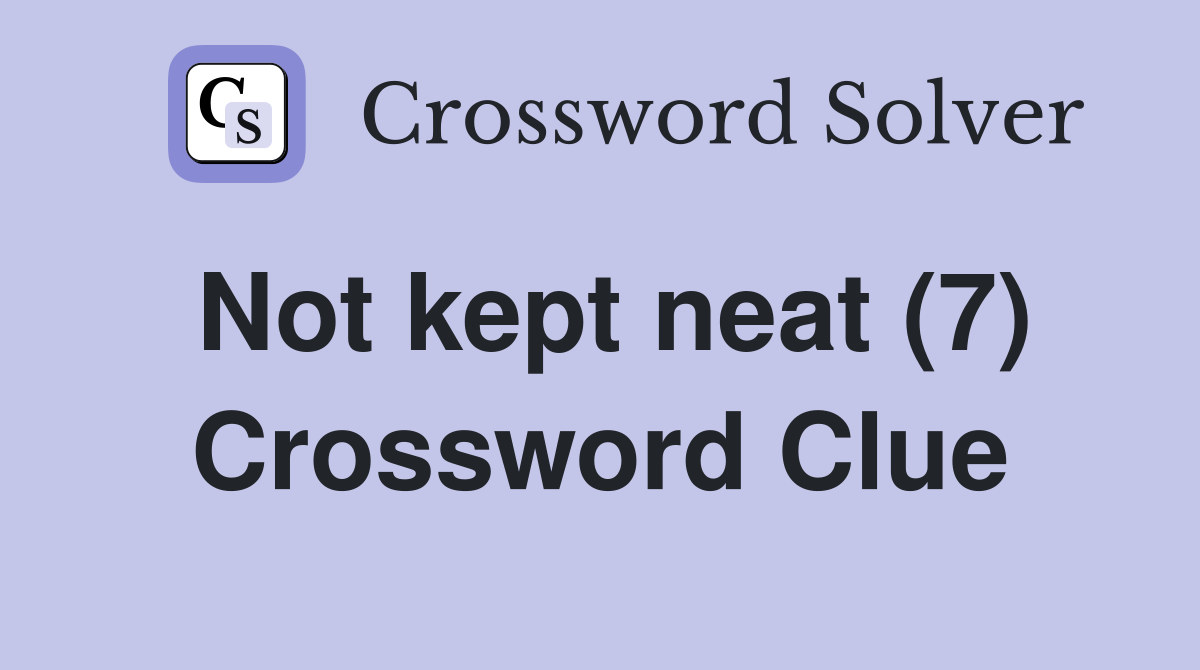Not kept neat (7) Crossword Clue