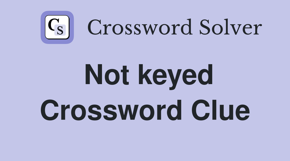 Not keyed Crossword Clue