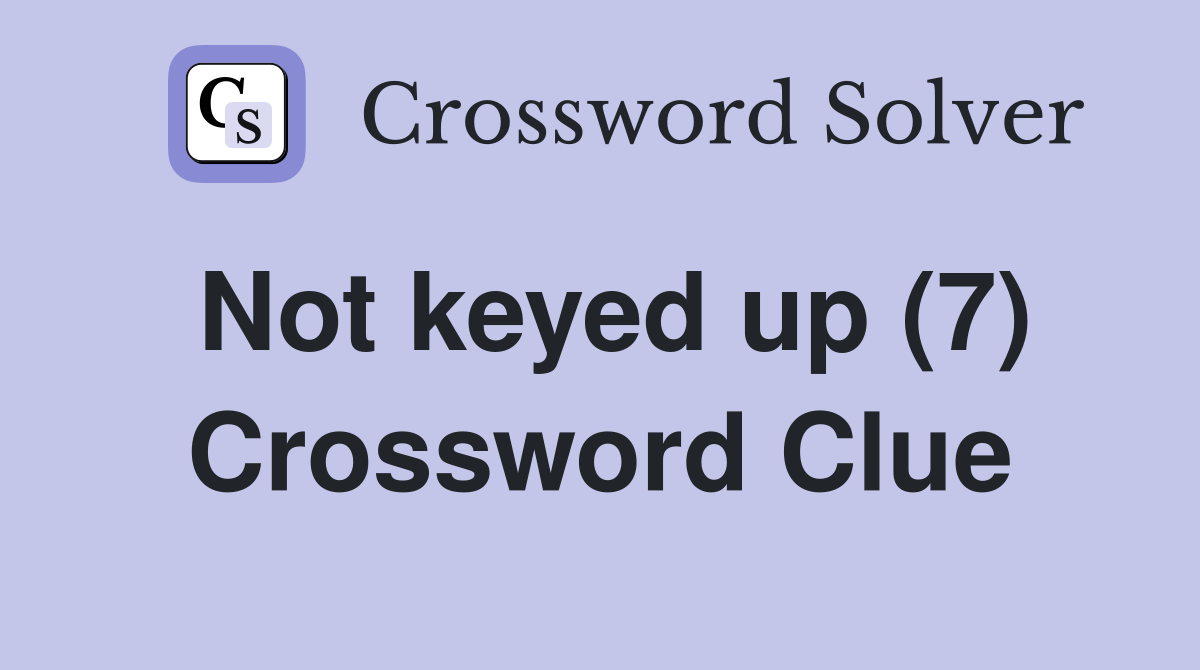 Not keyed up (7) Crossword Clue