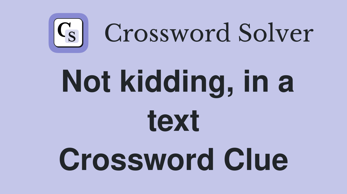Not kidding, in a text Crossword Clue
