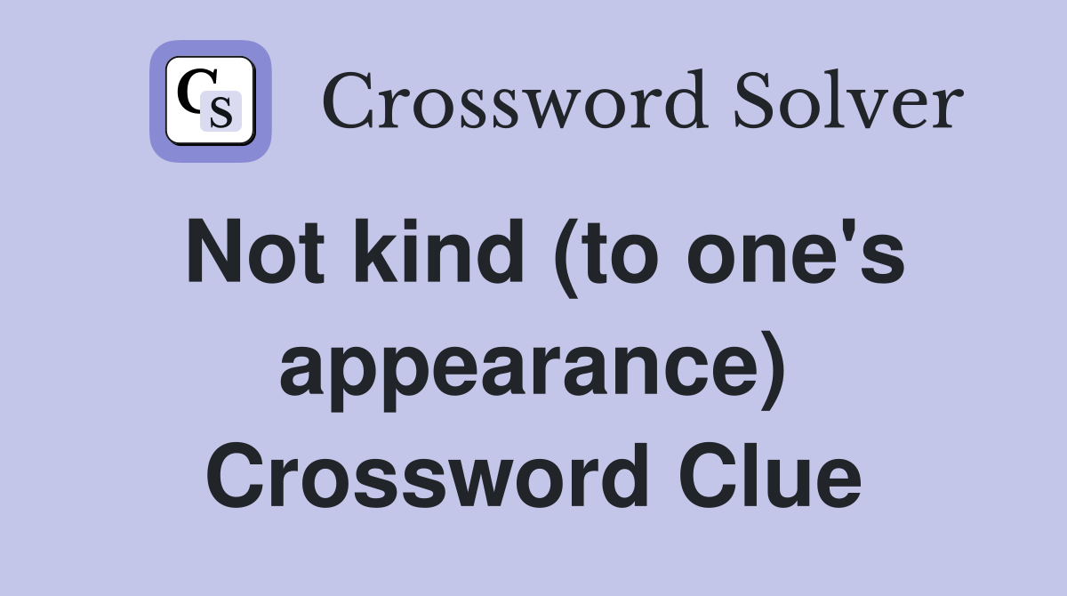 Not kind (to one's appearance) Crossword Clue