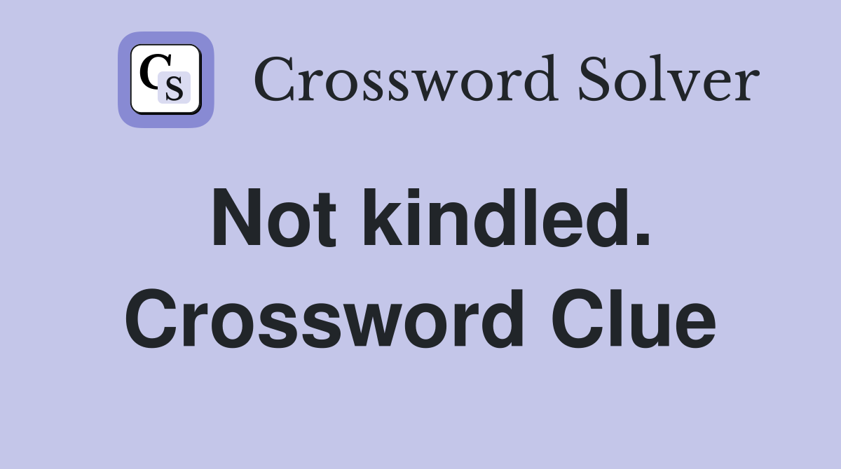 Not kindled. Crossword Clue