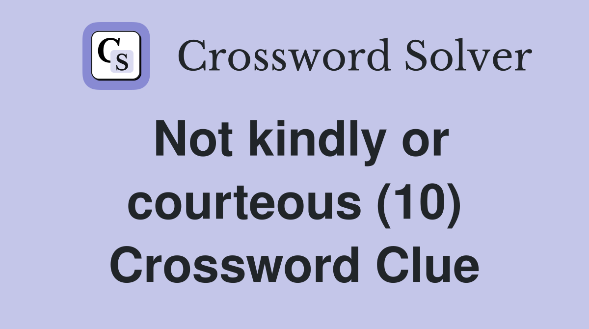 Not kindly or courteous (10) Crossword Clue