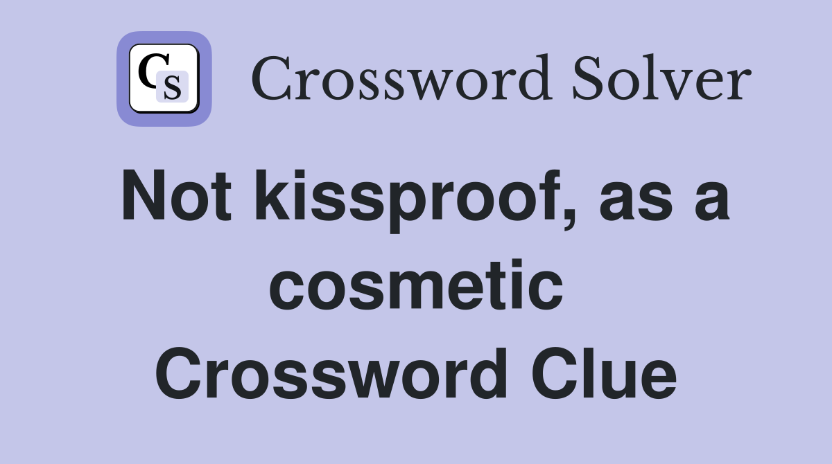 Not kissproof, as a cosmetic Crossword Clue
