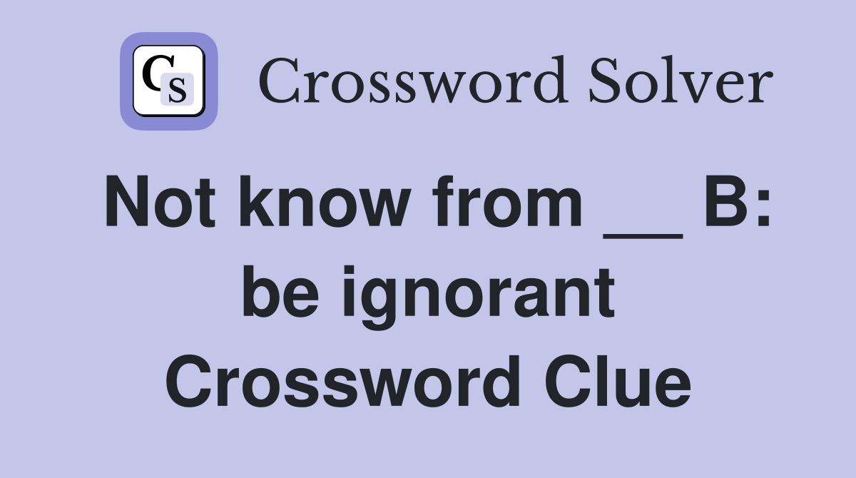 Not know from __ B: be ignorant Crossword Clue