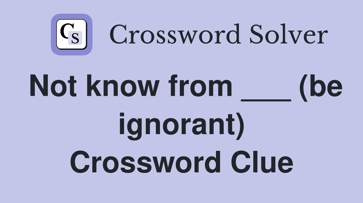 Not know from ___ (be ignorant) Crossword Clue