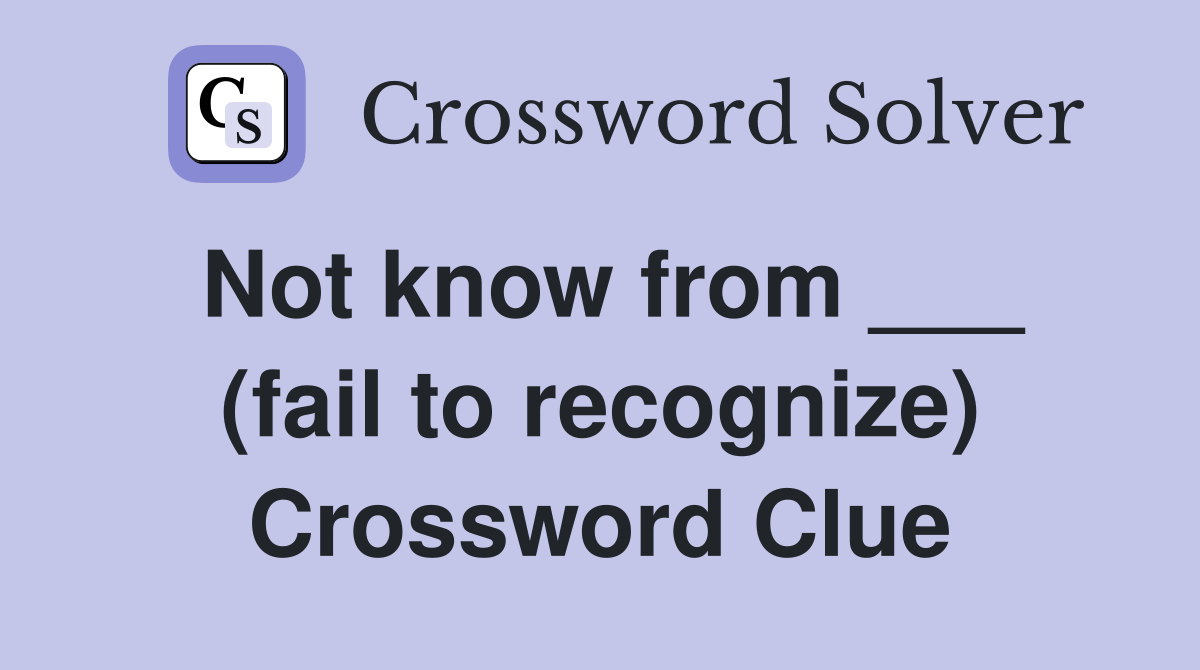 Not know from ___ (fail to recognize) Crossword Clue