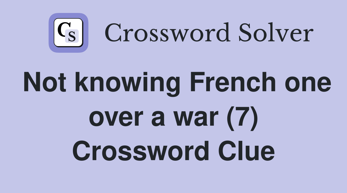 Not knowing French one over a war (7) Crossword Clue