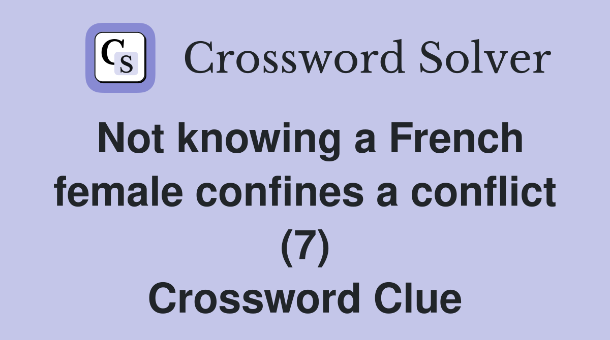 Not knowing a French female confines a conflict (7) Crossword Clue