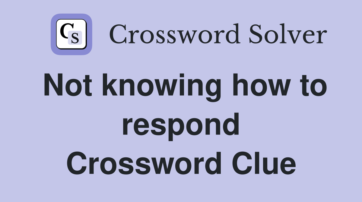 Not knowing how to respond Crossword Clue