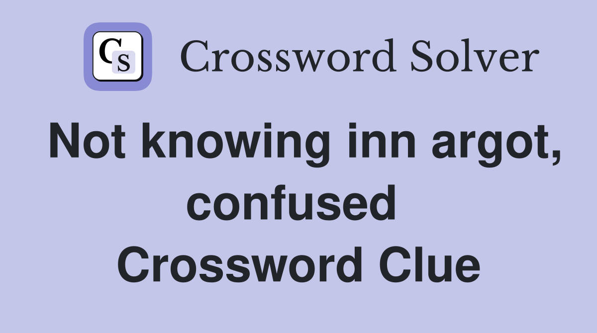 Not knowing inn argot, confused  Crossword Clue