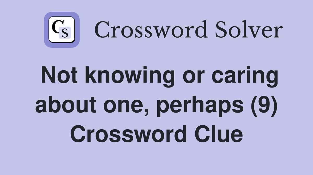 Not knowing or caring about one, perhaps (9) Crossword Clue