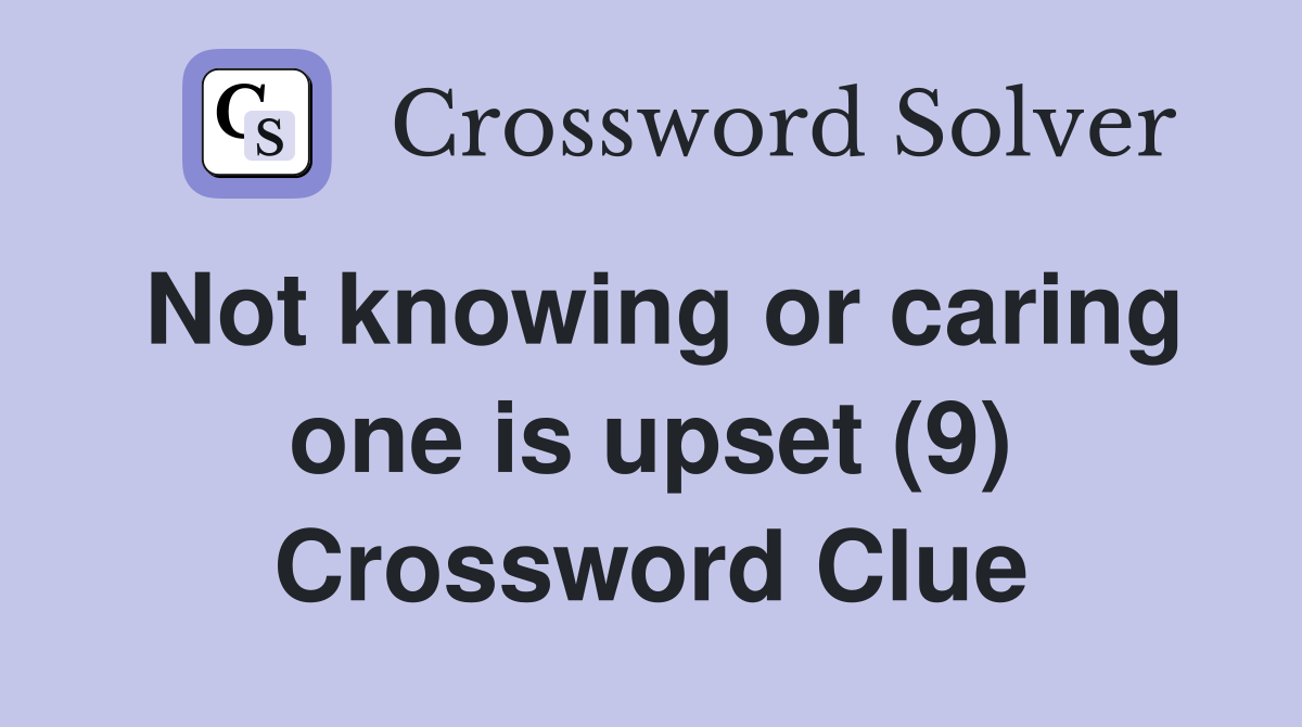 Not knowing or caring one is upset (9) Crossword Clue
