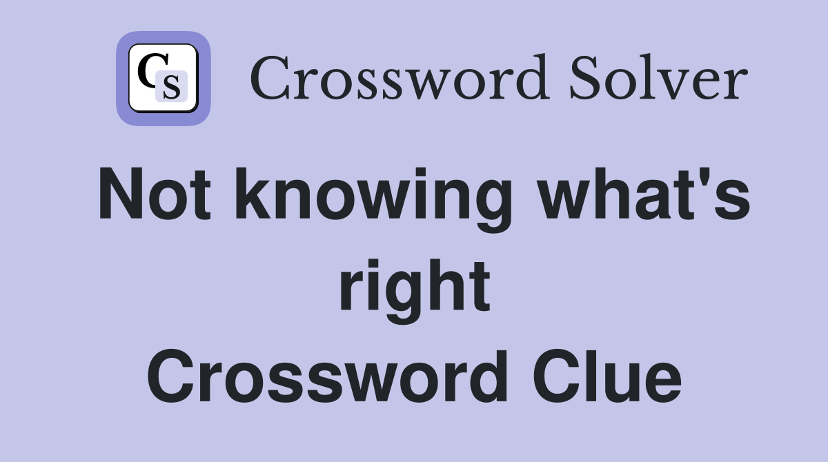 Not knowing what's right Crossword Clue