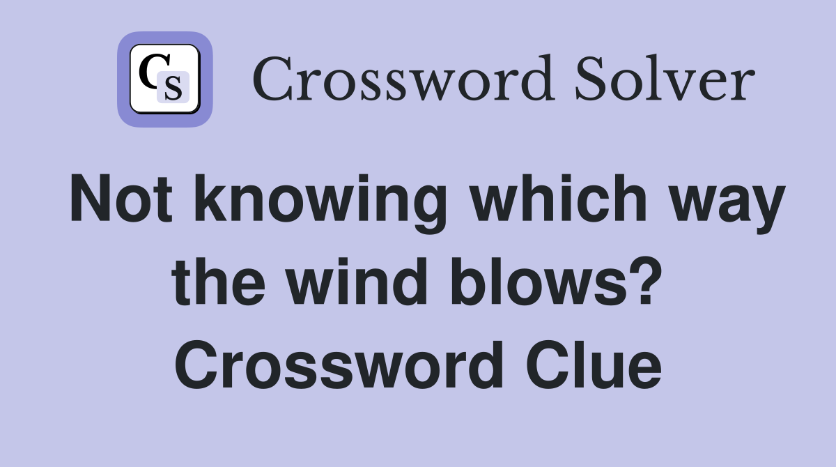 Not knowing which way the wind blows? Crossword Clue